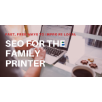 Fast, Free Ways To Improve Local SEO for the Family Printer