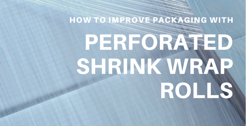 How To Improve Packaging For Printed Material With Perforated Shrink Wrap Rolls
